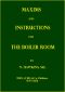 [Gutenberg 53139] • Maxims and Instructions for the Boiler Room / Useful to Engineers, Firemen  Relating to Steam Generators, Pumps, Appliances, Steam Heating, Practical Plumbing, etc.